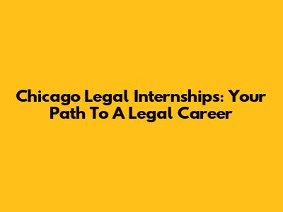 Chicago Legal Internships: Your Path To A Legal Career