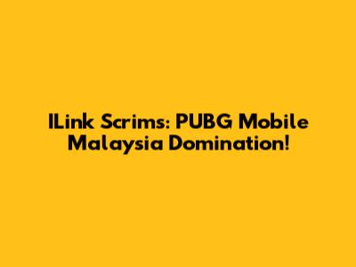 ILink Scrims: PUBG Mobile Malaysia Domination!