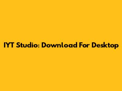 IYT Studio: Download For Desktop